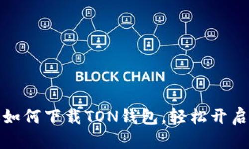 : 一步一步教你如何下载TON钱包，轻松开启加密货币新篇章