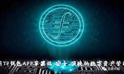全面解析TP钱包APP苹果端：安全、便捷的数字资产管理新选择