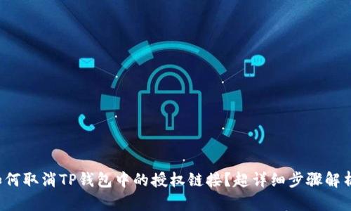 如何取消TP钱包中的授权链接？超详细步骤解析！