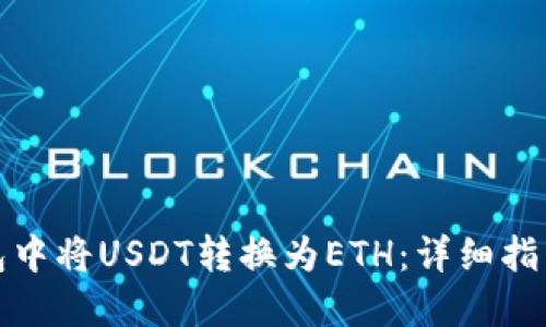 如何在TP钱包中将USDT转换为ETH：详细指南与操作步骤