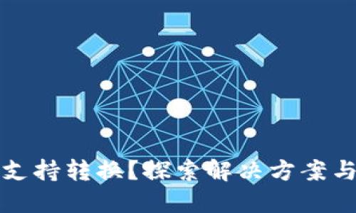 TP钱包不支持转换？探索解决方案与使用技巧