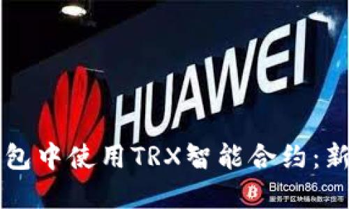 如何在TP钱包中使用TRX智能合约：新手完全指南