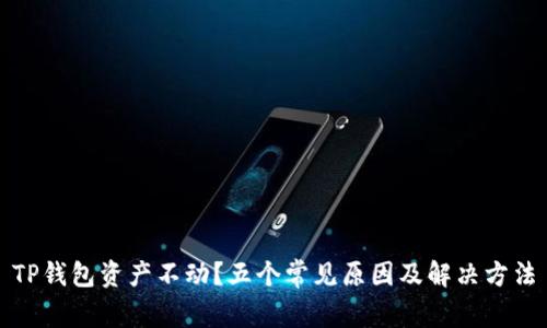 TP钱包资产不动？五个常见原因及解决方法
