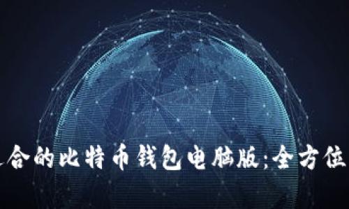 如何选择适合的比特币钱包电脑版：全方位解析与推荐