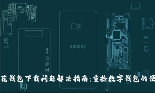 小花钱包下载问题解决指南：重拾数字钱包的便利