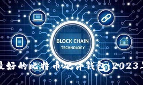 如何选择最好的比特币硬件钱包：2023年终极指南