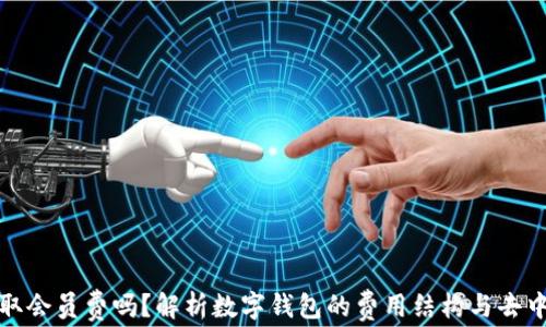 
TP钱包收取会员费吗？解析数字钱包的费用结构与去中心化优势