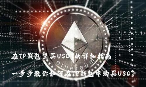 在TP钱包里买USDT的详细指南

一步步教你如何在TP钱包中购买USDT