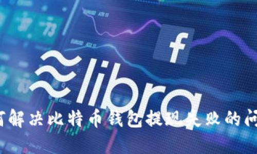 如何解决比特币钱包提现失败的问题？