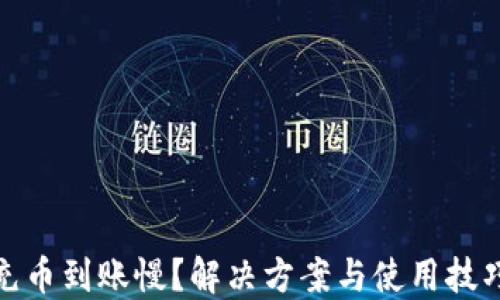 
TP钱包充币到账慢？解决方案与使用技巧全攻略