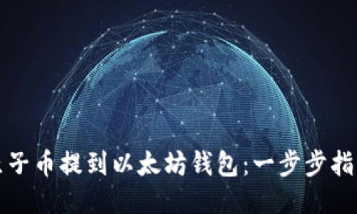 如何将原子币提到以太坊钱包：一步步指南与技巧