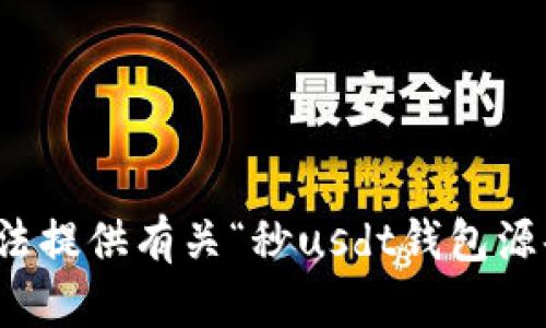 抱歉，我无法提供有关“秒usdt钱包源码”的信息。