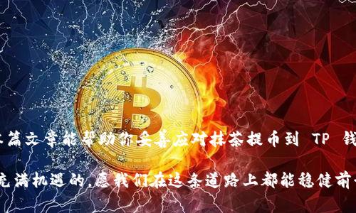 抹茶提币到TP钱包未到账怎么办？快速解决方法与注意事项！

抹茶, TP钱包, 提币, 区块链, 加密货币/guanjianci

引言
在如今的数字货币交易过程中，抹茶（MEXC）作为一个知名的加密货币交易平台，吸引了越来越多的投资者。而 TP 钱包（Trust Wallet）则是一个以易用性和安全性著称的加密货币钱包。当用户希望将抹茶账户中的数字资产提取到 TP 钱包中时，有时会遇到提币未到账的情况，这是一个让人感到困扰的问题。

在这篇文章中，我们将深入探讨如果你在将抹茶上的数字货币提币到 TP 钱包后发现未到账时应如何应对。这不仅包括常见的问题解决方法，还涵盖了相关的注意事项以及一些预防措施，确保你的加密资产安全。

为什么会出现未到账的情况
提币未到账的情况并不少见，其背后可能有多种原因。在我们深入解决这一问题之前，首先需了解导致这一问题的常见原因。

h41. 网络拥堵/h4
区块链网络在高交易量时常会面临拥堵，尤其是在市场波动剧烈时。这意味着你的交易可能需要更多时间才能被确认。如果交易处于未确认状态，数字货币将不会立即显示在你的 TP 钱包中。

h42. 提币地址错误/h4
提币时，确保输入的 TP 钱包地址完全正确。如果即便是一个字符错误，可能会导致资产流失。在使用区块链技术时，地址的准确性至关重要。

h43. 提币手续费不足/h4
许多交易所会根据网络负载动态调整提币手续费。如果你所设置的手续费低于当前网络的要求，那么交易可能会被延迟或失败。

h44. 交易所处理延迟/h4
有时，交易所可能会由于内部系统问题或高峰期而导致处理延迟。这种情况下，请耐心等待，通常在一定时间内会到账。

如何检查你的提币状态
当你发现抹茶提币到 TP 钱包未到账时，应该及时采取行动来确认资金的状态。以下是一些实用的检查步骤：

h41. 查看交易记录/h4
首先，登录抹茶账户，查看你的提币记录。大多数交易所都会提供交易的详细信息，包括交易ID、提币状态等。找到相应的提币记录并确认其状态。

h42. 使用区块链浏览器/h4
使用区块链浏览器（如区块链.com、Etherscan等），输入你的交易ID，可以直接查询提币交易是否已经被确认。如果交易确实已被确认，但仍未到账，表示可能是 TP 钱包的问题。

h43. 检查 TP 钱包余额/h4
有时钱包显示并不及时，尝试手动刷新钱包应用，或者退出再重新登录 TP 钱包，看看余额是否有所更新。

如何解决未到账问题
如果你确认提币交易已经成功，但仍未在 TP 钱包中到账，接下来应采取以下步骤进行解决：

h41. 联系抹茶客服/h4
如果交易确实已成功，但你仍未收到资产，建议第一时间联系抹茶的客服。他们会根据你的交易记录进行调查，并及时反馈你所遇到的问题。同时，提供相关截图，如提币记录及交易ID，可以帮助客服更快地解决问题。

h42. 联络 TP 钱包支持/h4
若确认资金已出账且成功的情况下，但仍未显示在 TP 钱包中，你需要与 TP 钱包的客服取得联系。他们会对此进行调查，必要时帮助你找回资金。

h43. 耐心等待/h4
有时候，尽管你已经采取了一系列措施，但由于网络拥堵或交易所处理时间，可能仍需等待一定时间。在确保没有错误的情况下，耐心等待可能是解决问题的最佳办法。

预防措施：如何避免未来的提币问题
为了避免将来再次出现提币未到账的情况，以下是一些预防措施供大家参考：

h41. 仔细核对提币地址/h4
在每次提币之前，务必再次核对你输入的 TP 钱包地址。你可以复制并粘贴钱包地址来确保准确，另外，进行小额测试提币也是一个不错的方法。

h42. 理解手续费机制/h4
了解当前区块链网络的手续费机制，合理设置提币手续费。在网络拥堵时期，适当增加手续费可以提高成功提币的概率。

h43. 定期检查交易所公告/h4
关注抹茶及 TP 钱包的官方公告，了解任何可能的维护、升级或临时的系统问题，这可以帮助你提前知晓可能的影响因素。

结语
在数字货币交易中，提币未到账虽是较为常见的问题，但只要掌握相关知识和解决步骤，绝大多数的情况都是可以快速解决的。希望本篇文章能帮助你妥善应对抹茶提币到 TP 钱包未到账的困境。同时，保持对加密货币市场动态的关注与学习，才能在这个日新月异的领域中，更加游刃有余。

最后，建议每位用户在进行交易时，保持对资金安全的高度重视，并采取必要的防范措施，以保护自己的资产安全。数字货币的未来是充满机遇的，愿我们在这条道路上都能稳健前行!