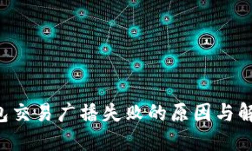 TRX钱包交易广播失败的原因与解决方案