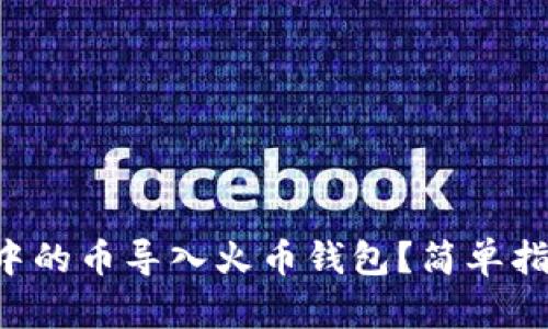 如何将TP钱包中的币导入火币钱包？简单指南与实用技巧！