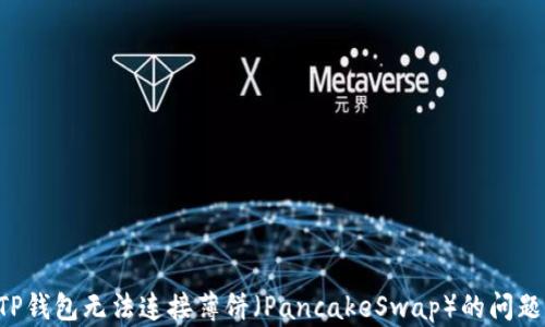 
如何解决TP钱包无法连接薄饼（PancakeSwap）的问题：终极指南