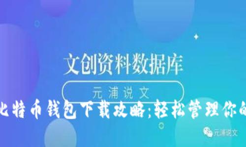 最安全的比特币钱包下载攻略：轻松管理你的数字资产