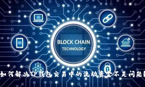 如何解决TP钱包交易中的流动资金不足问题？