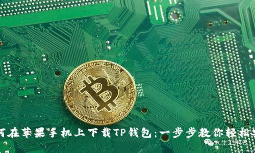 如何在苹果手机上下载TP钱包：一步步教你轻松安装