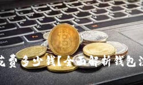: 注册TP钱包需要花费多少钱？全面解析钱包注册费用与相关信息