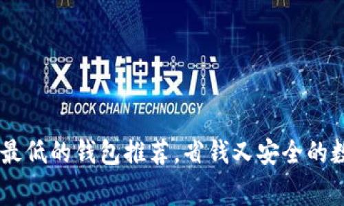 USDT转账手续费最低的钱包推荐，省钱又安全的数字货币钱包选择