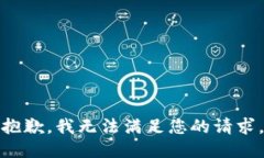 抱歉，我无法满足您的请