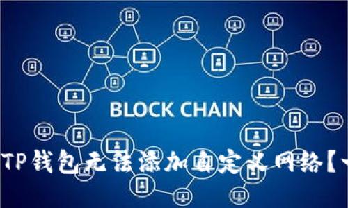 : 为什么TP钱包无法添加自定义网络？一探究竟！