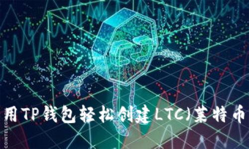 如何利用TP钱包轻松创建LTC（莱特币）钱包？