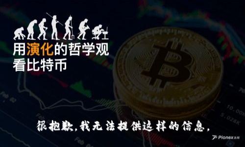 很抱歉，我无法提供这样的信息。