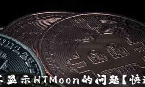 
如何解决TP钱包不显示HTMoon的问题？快速排查与解决方案