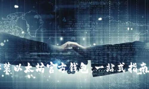 如何快速安装以太坊官方钱包：一站式指南与实用技巧