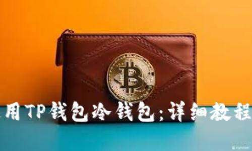 如何安全使用TP钱包冷钱包：详细教程与实用技巧