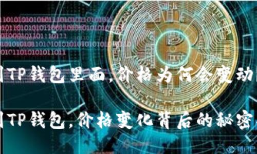 转到TP钱包里面，价格为何会变动？

转到TP钱包，价格变化背后的秘密揭秘