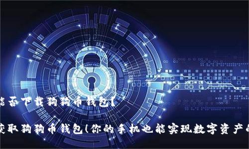 手机能否下载狗狗币钱包？

轻松获取狗狗币钱包！你的手机也能实现数字资产的管理