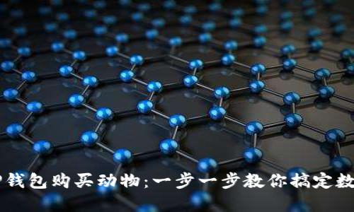 如何通过TP钱包购买动物：一步一步教你搞定数字宠物交易