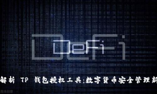 全面解析 TP 钱包授权工具：数字货币安全管理新利器