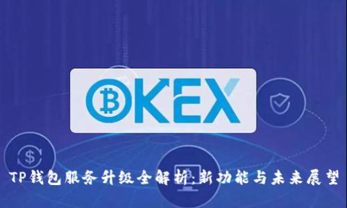 TP钱包服务升级全解析：新功能与未来展望