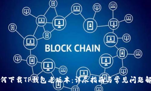 :
如何下载TP钱包老版本：详尽指南与常见问题解答