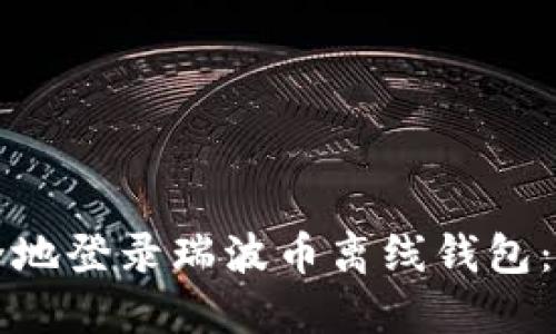 如何安全地登录瑞波币离线钱包：完整指南