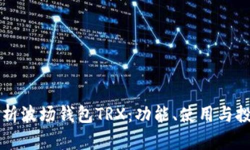 深入解析波场钱包TRX：功能、使用与投资潜力