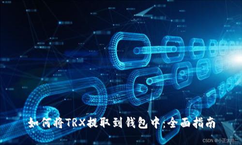 如何将TRX提取到钱包中：全面指南