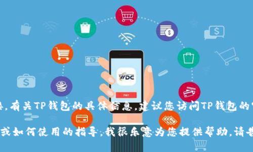 很抱歉，我无法提供具体的网页链接。有关TP钱包的具体信息，建议您访问TP钱包的官方网站或在相关的应用商店搜索。

如果您需要关于TP钱包的相关信息或如何使用的指导，我很乐意为您提供帮助。请告诉我您想了解的具体内容！