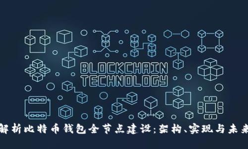 全面解析比特币钱包全节点建设：架构、实现与未来趋势