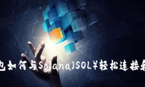 小狐狸钱包如何与Solana（SOL）轻松连接和使用指南