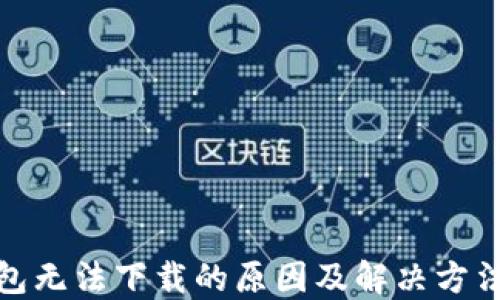 
TP钱包无法下载的原因及解决方法大全