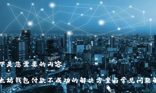 以下是您需要的内容：

以太坊钱包付款不成功的解决方案与常见问题解析