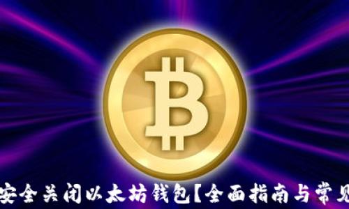 
如何安全关闭以太坊钱包？全面指南与常见问题