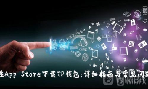 如何在App Store下载TP钱包：详细指南与常见问题解答