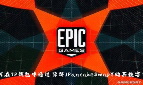 如何在TP钱包中通过薄饼（PancakeSwap）购买数字货币