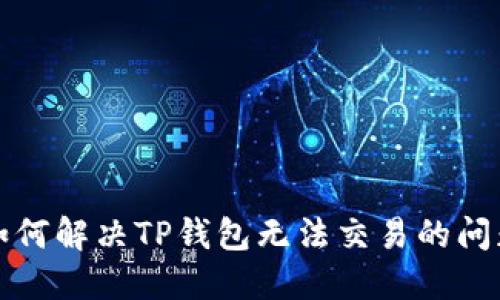 如何解决TP钱包无法交易的问题